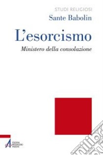 L'esorcismo. Ministero della consolazione libro di Babolin Sante