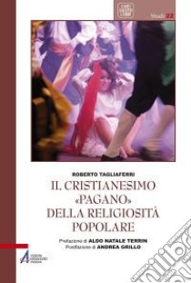 Il cristianesimo «pagano» della religiosità popolare libro di Tagliaferri Roberto