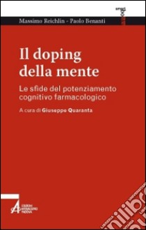 Il doping della mente. Le sfide del potenziamento cognitivo farmacologico libro di Reichlin Massimo; Benanti Paolo; Quaranta G. (cur.)