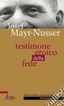 Testimone eroico della fede libro di Mayr-Nusser Josef; Rizzi G. (cur.)