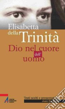 Elisabetta della Trinità. Dio nel cuore dell'uomo libro di De Bono J. (cur.)