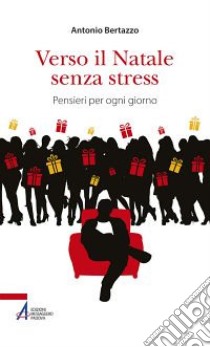 Verso il Natale senza stress. Pensieri per ogni giorno libro di Bertazzo Antonio