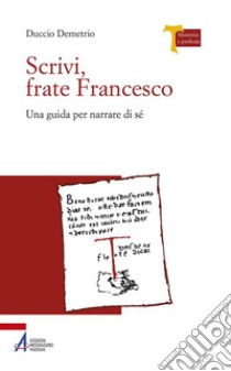 Scrivi, frate Francesco. Una guida per narrare di sé libro di Demetrio Duccio