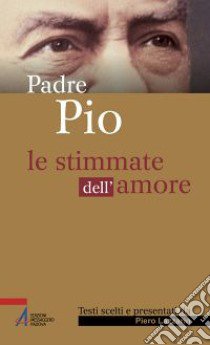 Le stimmate dell'amore libro di Pio da Pietrelcina (san); Lazzarin P. (cur.)