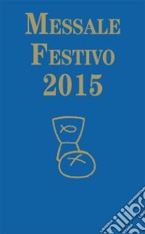 Messale festivo 2015 libro di Fillarini C. (cur.); Vela A. (cur.)