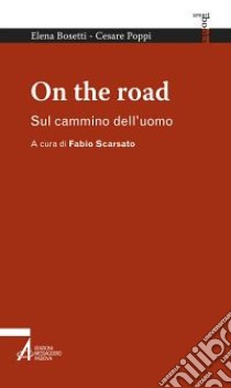 On the road. Sul cammino dell'uomo libro di Bosetti Elena; Poppi Cesare; Scarsato F. (cur.)