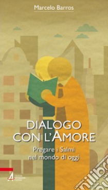 Dialogo con l'amore. Pregare i Salmi nel mondo di oggi libro di Barros Marcelo