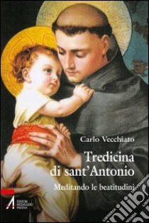 Tredicina di sant'Antonio. Meditando le beatitudini libro di Vecchiato Carlo