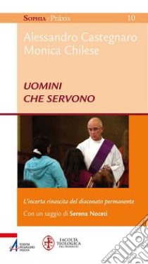 Uomini che servono. L'incerta rinascita del diaconato permanente libro di Castegnaro A. (cur.); Chilese M. (cur.)