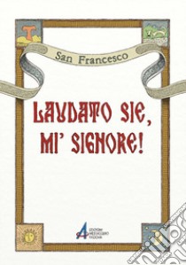 Laudato sie, mi' Signore! libro di Francesco d'Assisi (san); Scarsato F. (cur.)