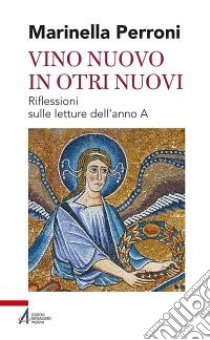 Vino nuovo in otri nuovi. Riflessioni sulle letture dell'anno A libro di Perroni Marinella