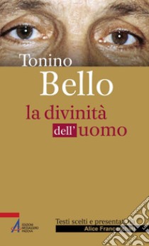 Tonino Bello. La divinità dell'uomo libro di Franceschini Alice