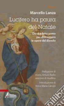 Lucifero ha paura del Natale. Dio si è fatto uomo per distruggere le opere del diavolo libro di Lanza Marcello