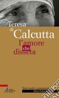 Teresa di Calcutta. L'amore che disseta libro di Franceschini A. (cur.)