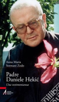 Padre Daniele Hekic. Una testimonianza libro di Sormani Zodo Anna M.