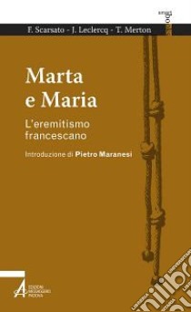 Marta e Maria. L'eremitismo francescano libro di Scarsato Fabio; Leclercq Jean; Merton Thomas