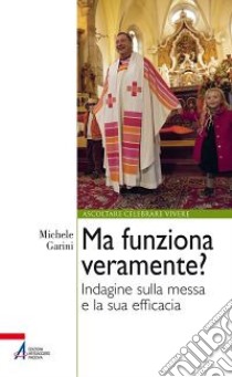 Ma funziona veramente? Indagine sulla messa e la sua efficacia libro di Garini Michele