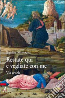 Restate qui e vegliate con me. Via Crucis libro di Monzani Egidio