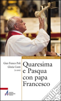 Quaresima e Pasqua con papa Francesco libro di Poli G. (cur.); Conti G. (cur.)