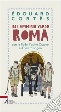 In cammino verso Roma con le figlie, l'asino Octave e il nostro sogno libro di Cortes Edouard