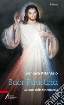 Suor Faustina. La santa della misericordia libro di Attanasio Gianluca