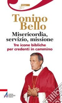 Misericordia, servizio, missione. Tre icone bibliche per credenti in cammino libro di Bello Antonio; Brucoli R. (cur.)