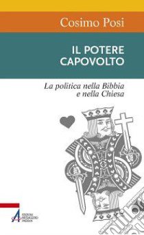 Il potere capovolto. La politica nella Bibbia e nella Chiesa libro di Posi Cosimo