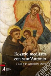 Rosario meditato con Sant'Antonio libro di Ratti A. (cur.)