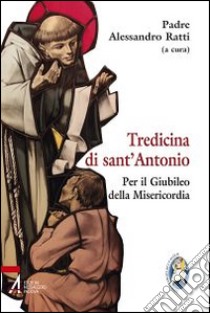 Tredicina di sant'Antonio. Per il giubileo della misericordia libro di Ratti A. (cur.)