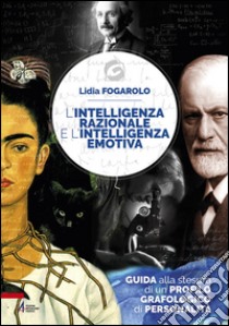 L'intelligenza razionale e l'intelligenza emotiva. Guida alla stesura di un profilo grafologico di personalità libro di Fogarolo Lidia