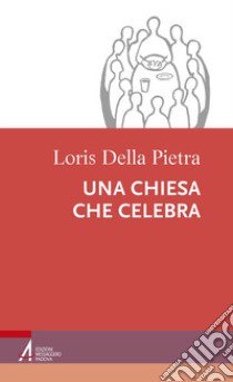 Una chiesa che celebra libro di Della Pietra Loris