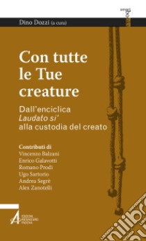 Con tutte le tue creature. Dall'enciclica «Laudato si'» alla custodia del creato libro di Dozzi D. (cur.)