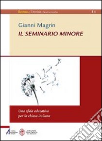 Il seminario minore: una sfida educativa per la Chiesa italiana libro di Magrin Gianni