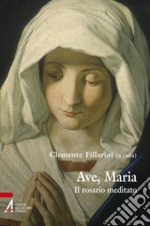 Ave Maria. Il rosario meditato libro di Fillarini C. (cur.)