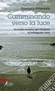 Camminando verso la luce. Un modo semplice per riscoprire la bellezza dei salmi libro di Attanasio Gianluca