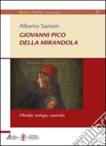 Giovanni Pico della Mirandola. Filosofia, teologia, concordia libro di Sartori Alberto