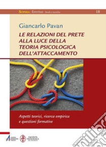 Le relazioni del prete alla luce della teoria psicologica dell'attaccamento. Aspetti teorici, ricerca empirica questioni formative libro di Pavan Giancarlo