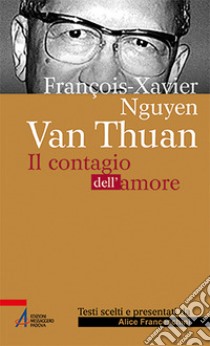 François Xavier Nguyên Van Thuân. Il Contagio dell'amore. Ediz. plastificata libro di Franceschini Alice