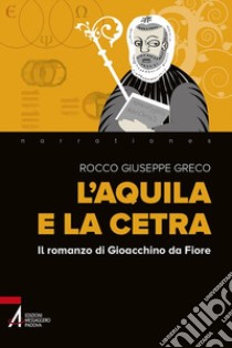 L'aquila e la cetra. Il romanzo di Gioacchino da Fiore libro di Greco Rocco Giuseppe