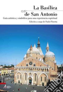 La basílica de san Antonio. Guía artística y simbólica para una experiencia espiritual libro di Floretta P. (cur.)