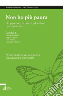 Non ho più paura. Un percorso di death education con i bambini libro di Floriani M. (cur.); Testoni I. (cur.)