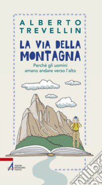 La via della montagna. Perché gli uomini amano andare verso l'alto libro di Trevellin Alberto