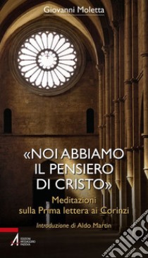 «Noi abbiamo il pensiero di Cristo». Meditazioni sulla prima lettera ai Corinzi libro di Moletta Giovanni; Balbo M. (cur.)