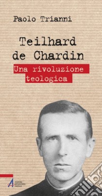 Teilhard de Chardin. Una rivoluzione teologica libro di Trianni Paolo