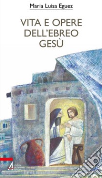 Vita e opere dell'ebreo Gesù libro di Eguez Maria Luisa