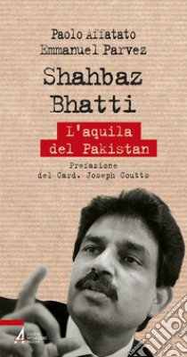 Shahbaz Bhatti. L'aquila del Pakistan libro di Affatato Paolo; Parvez Emmanuel