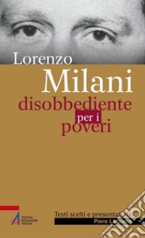 Disobbediente per i poveri. Testi scelti libro di Milani Lorenzo; Lazzarin P. (cur.)