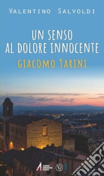 Un senso al dolore innocente. Giocomo Tarini libro di Salvoldi Valentino