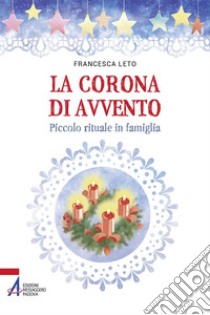 La corona di Avvento. Piccolo rituale in famiglia libro di Leto Francesca