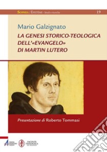 La genesi storico-teologica dell'«Evangelo» di Martin Lutero libro di Galzignato Mario